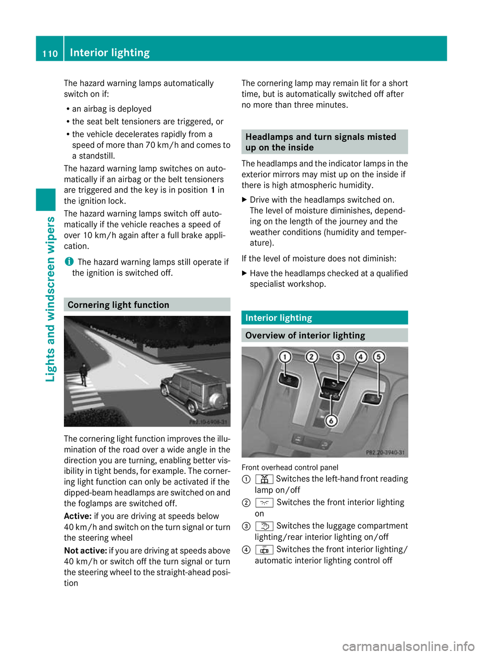MERCEDES-BENZ G-CLASS SUV 2012  Owners Manual The hazard warning lamps automatically
switch on if:
R
an airbag is deployed
R the seat belt tensioners are triggered, or
R the vehicle decelerates rapidly from a
speed of more than 70 km/ha nd comes 
