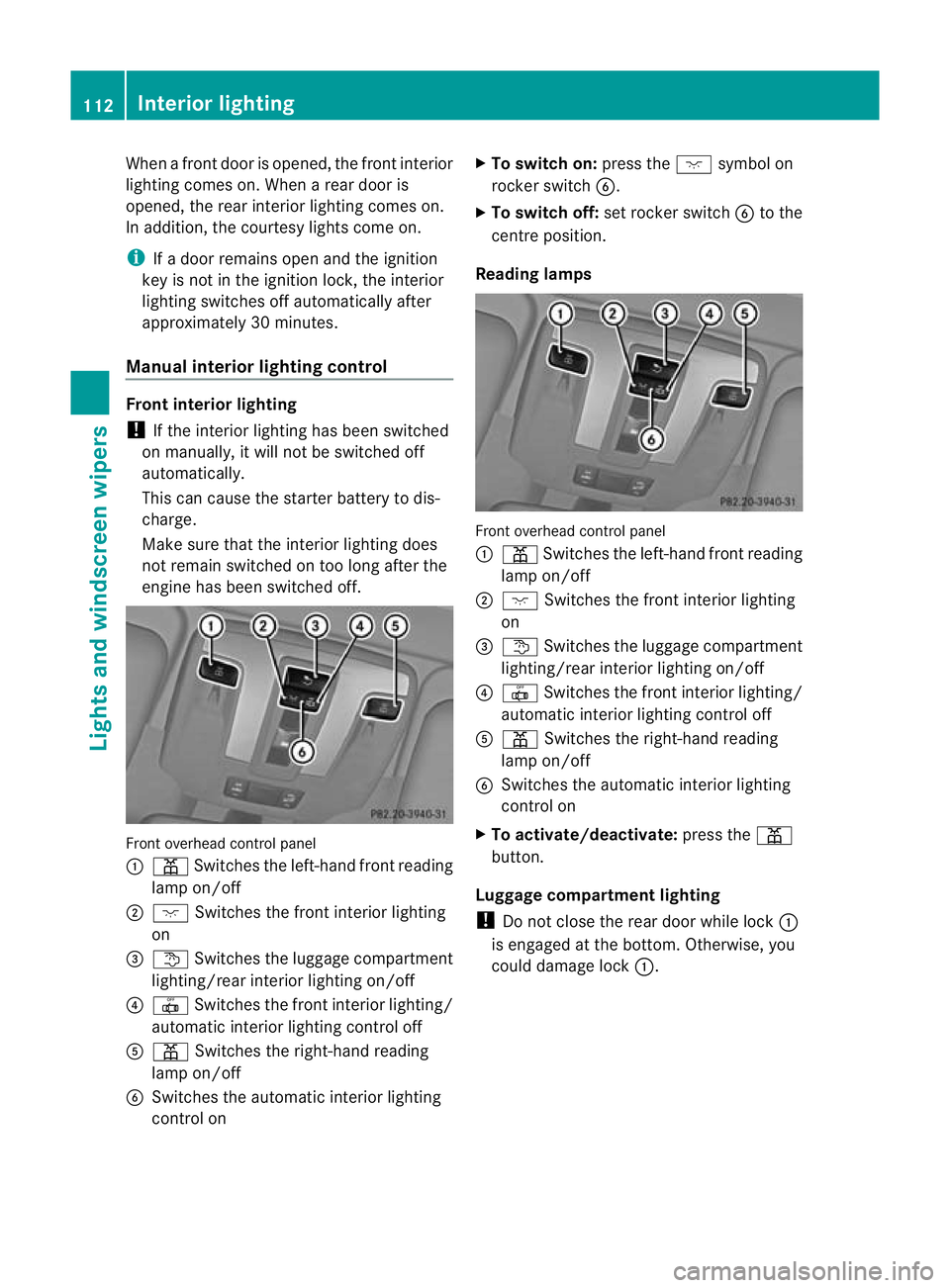 MERCEDES-BENZ G-CLASS SUV 2012  Owners Manual When a fron
tdoor is opened, the front interior
lighting comes on. When arear door is
opened, the rear interior lighting comes on.
In addition, the courtesy lights come on.
i If a door remains open an