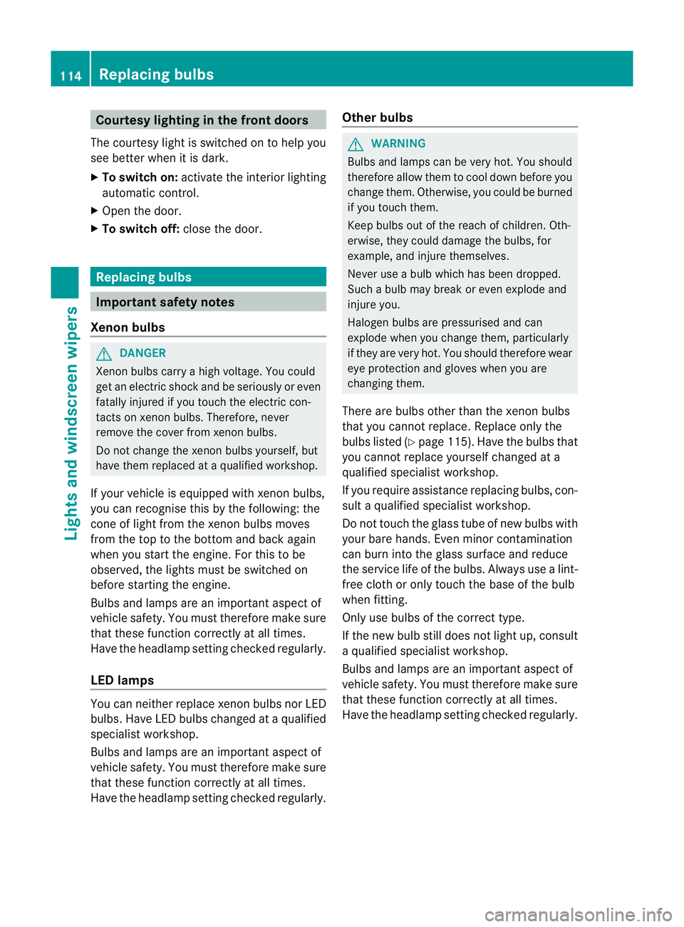 MERCEDES-BENZ G-CLASS SUV 2012  Owners Manual Courtesy lighting in the front doors
The courtesy light is switched on to help you
see bette rwhen it is dark.
X To switch on: activate the interior lighting
automatic control.
X Open the door.
X To s