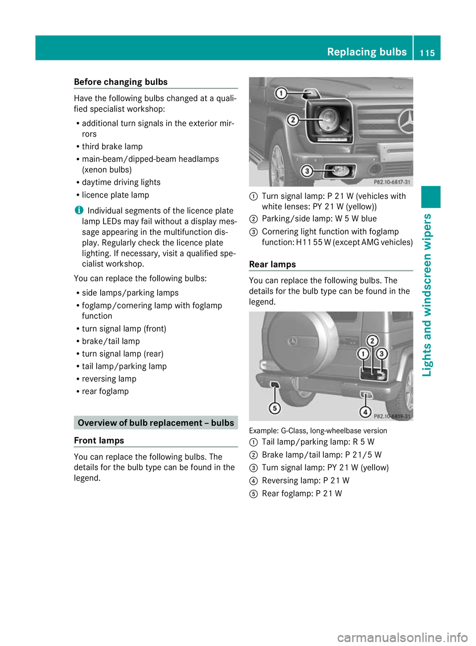 MERCEDES-BENZ G-CLASS SUV 2012  Owners Manual Before changing bulbs
Have the following bulbs changed at a quali-
fied specialist workshop:
R
additional turn signals in the exterio rmir-
rors
R third brake lamp
R main-beam/dipped-beam headlamps
(x