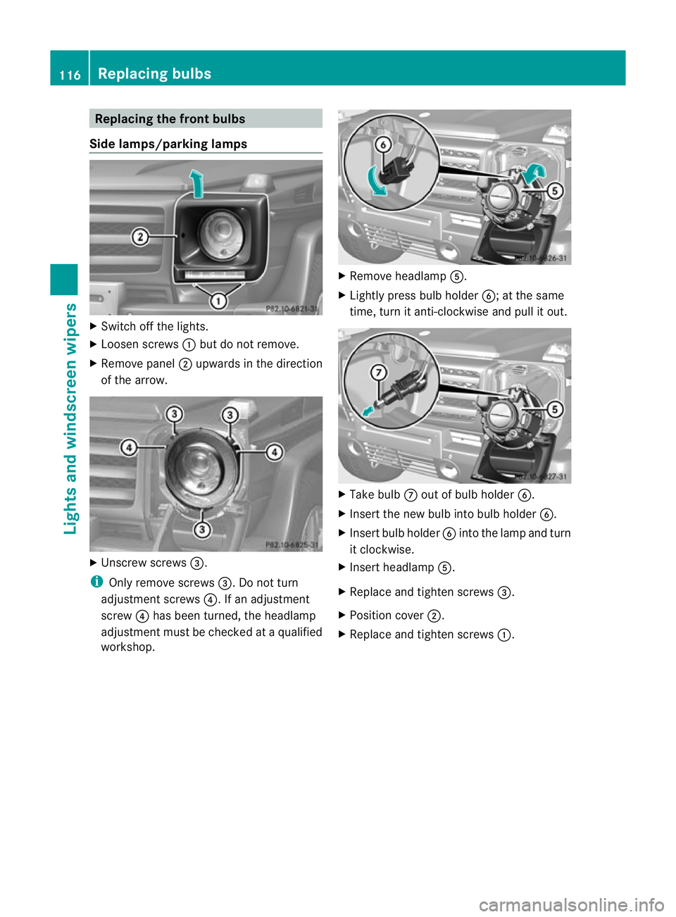 MERCEDES-BENZ G-CLASS SUV 2012  Owners Manual Replacing the fron
tbulbs
Side lamps/parking lamps X
Switch off the lights.
X Loose nscrews :but do not remove.
X Remove panel ;upwards in the direction
of the arrow. X
Unscrew screws =.
i Only remove