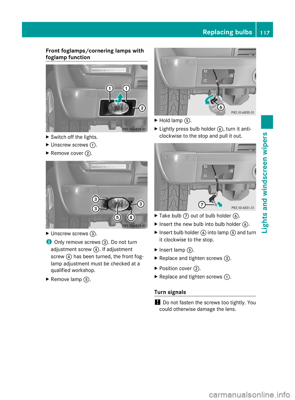 MERCEDES-BENZ G-CLASS SUV 2012  Owners Manual Fron
tfoglamps/cornering lamps with
foglamp function X
Switch off the lights.
X Unscrew screws :.
X Remove cover ;. X
Unscrew screws =.
i Only remove screws =. Do not turn
adjustment screw ?. If adjus