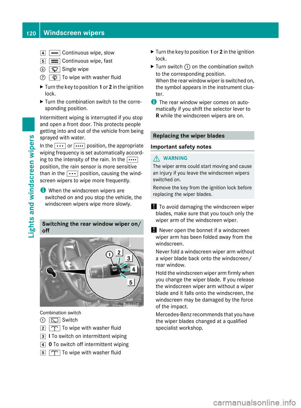 MERCEDES-BENZ G-CLASS SUV 2012  Owners Manual 4
° Continuous wipe, slow
5 ¯ Continuous wipe, fast
B í Single wipe
C î To wipe with washe rfluid
X Turn the key to position 1or 2in the ignition
lock.
X Turn the combination switch to the corre-

