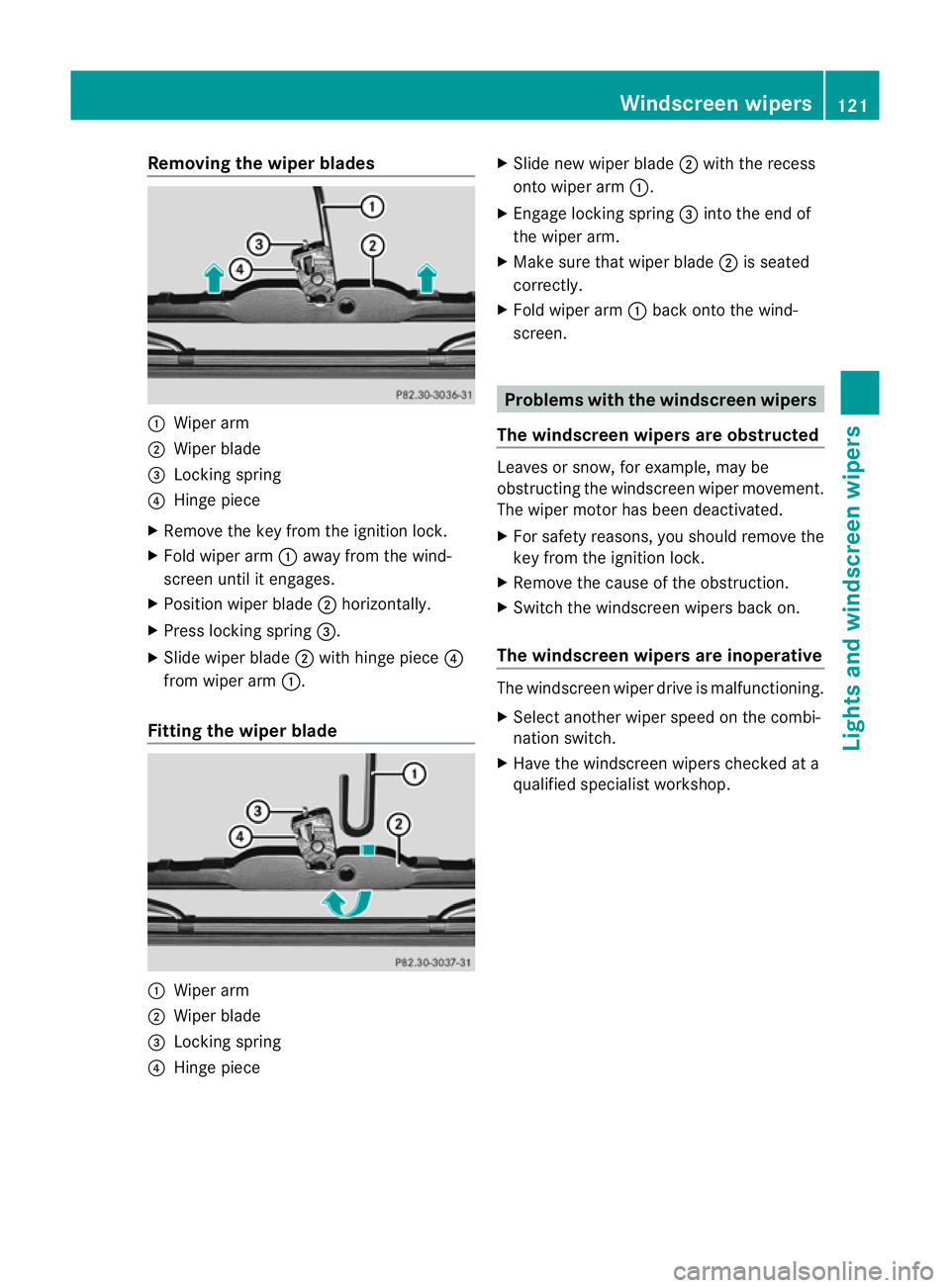 MERCEDES-BENZ G-CLASS SUV 2012  Owners Manual Removing the wiper blades
:
Wiper arm
; Wiper blade
= Locking spring
? Hinge piece
X Remove the key from the ignition lock.
X Fold wiper arm :away from the wind-
screen until it engages.
X Position wi