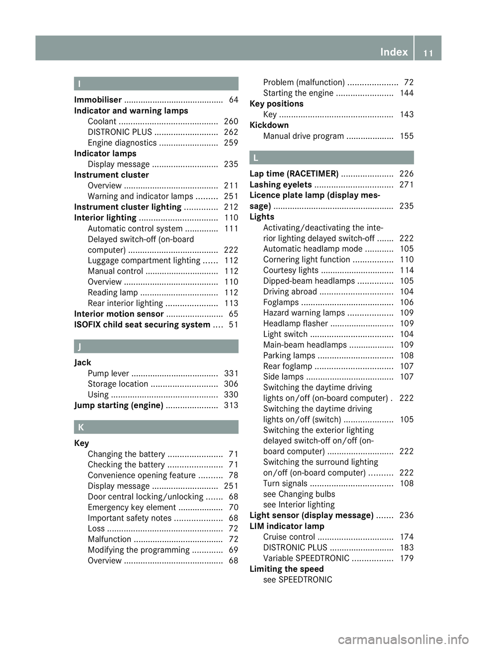 MERCEDES-BENZ G-CLASS SUV 2012  Owners Manual I
Immobiliser .......................................... 64
Indicator and warning lamps Coolan t.......................................... 260
DISTRONI CPLUS ........................... 262
Engine dia