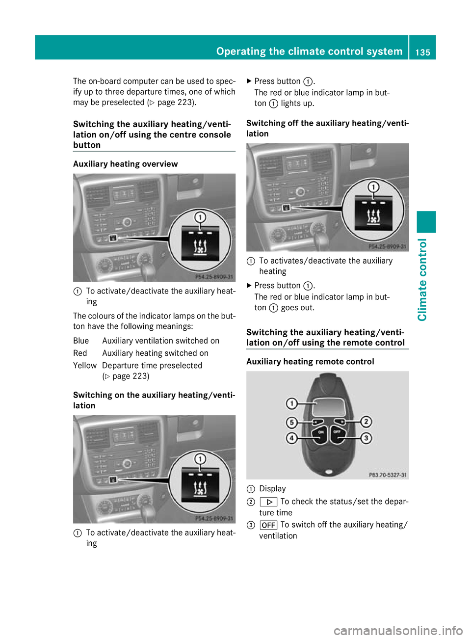 MERCEDES-BENZ G-CLASS SUV 2012 Owners Manual The on-board computer can be used to spec-
ify up to three departure times, one of which
may be preselected (Y page 223).
Switching the auxiliar yheating/venti-
lation on/off using the centre console
MERCEDES-BENZ G-CLASS SUV 2012 Owners Manual The on-board computer can be used to spec-
ify up to three departure times, one of which
may be preselected (Y page 223).
Switching the auxiliar yheating/venti-
lation on/off using the centre console