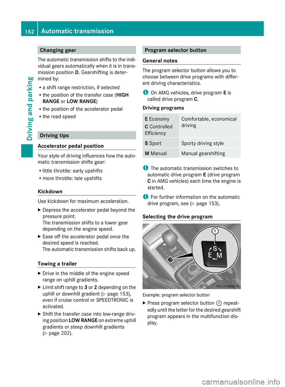 MERCEDES-BENZ G-CLASS SUV 2012 Owners Manual Changing gear
The automatic transmission shifts to the indi-
vidual gears automatically when it is in trans-
mission position D.Gearshifting is deter-
mined by:
R a shift range restriction, if selecte MERCEDES-BENZ G-CLASS SUV 2012 Owners Manual Changing gear
The automatic transmission shifts to the indi-
vidual gears automatically when it is in trans-
mission position D.Gearshifting is deter-
mined by:
R a shift range restriction, if selecte
