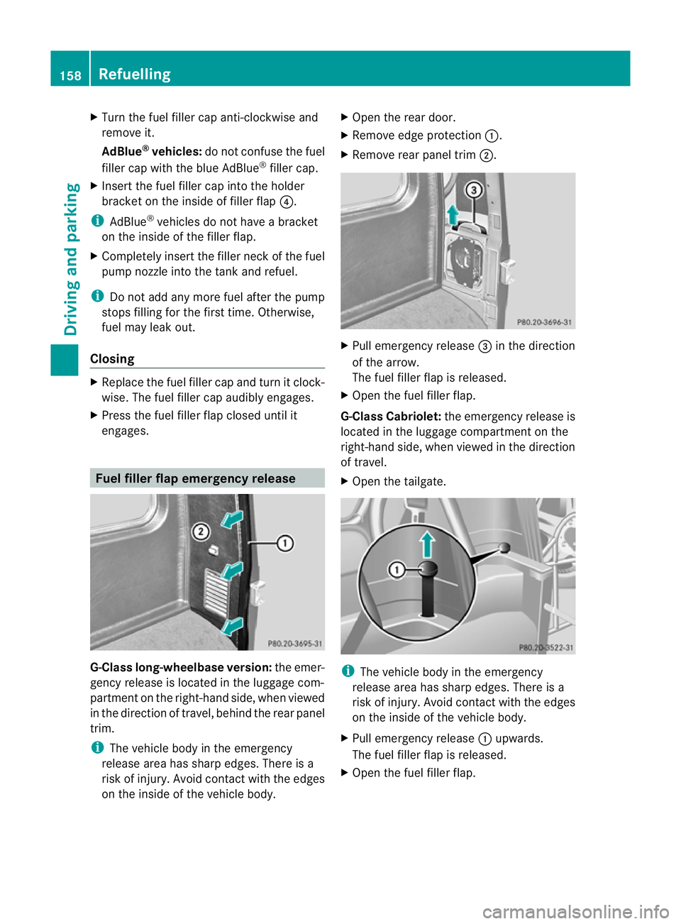 MERCEDES-BENZ G-CLASS SUV 2012 Owners Manual X
Turn the fuel filler cap anti-clockwise and
remove it.
AdBlue ®
vehicles: do not confuse the fuel
filler cap with the blue AdBlue ®
filler cap.
X Insert the fuel filler cap into the holder
bracket MERCEDES-BENZ G-CLASS SUV 2012 Owners Manual X
Turn the fuel filler cap anti-clockwise and
remove it.
AdBlue ®
vehicles: do not confuse the fuel
filler cap with the blue AdBlue ®
filler cap.
X Insert the fuel filler cap into the holder
bracket