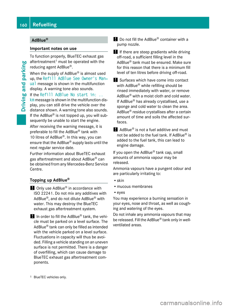 MERCEDES-BENZ G-CLASS SUV 2012 Owners Manual AdBlue
®
Important notes on use To function properly, BlueTEC exhaust gas
aftertreatment 1
mus tbe operated with the
reducing agent AdBlue ®
.
When the supply of AdBlue ®
is almost used
up, the Ref MERCEDES-BENZ G-CLASS SUV 2012 Owners Manual AdBlue
®
Important notes on use To function properly, BlueTEC exhaust gas
aftertreatment 1
mus tbe operated with the
reducing agent AdBlue ®
.
When the supply of AdBlue ®
is almost used
up, the Ref