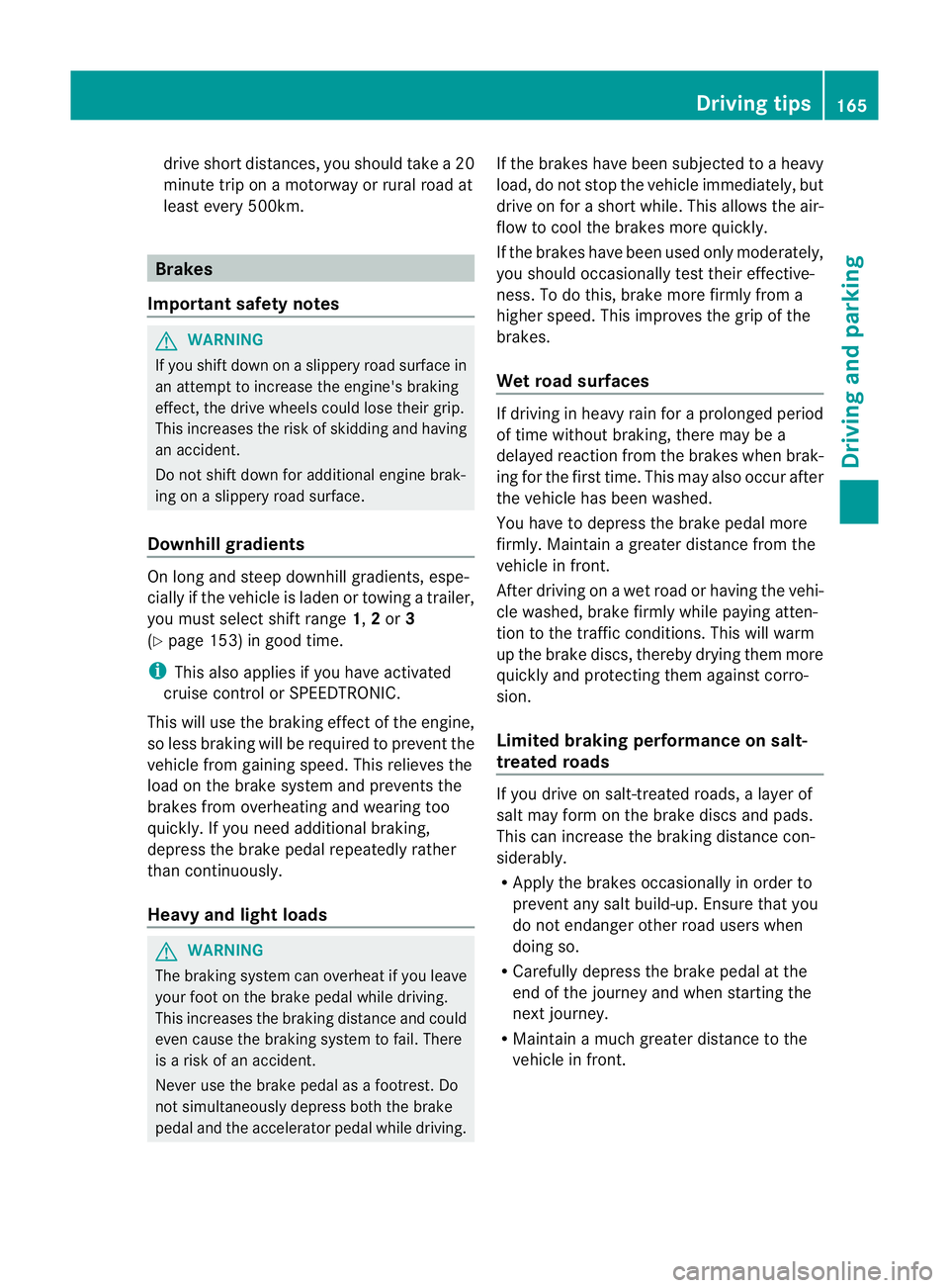 MERCEDES-BENZ G-CLASS SUV 2012 Owners Manual drive short distances, you should take a 20
minute trip on a motorway or rural road at
least every 500km. Brakes
Important safety notes G
WARNING
If you shift down on a slippery road surface in
an att MERCEDES-BENZ G-CLASS SUV 2012 Owners Manual drive short distances, you should take a 20
minute trip on a motorway or rural road at
least every 500km. Brakes
Important safety notes G
WARNING
If you shift down on a slippery road surface in
an att