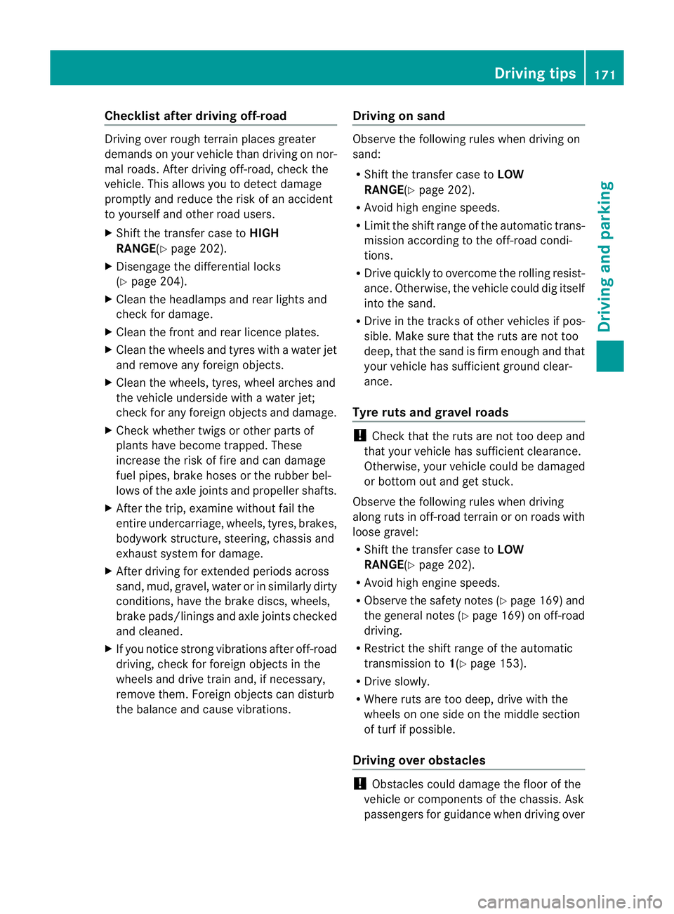 MERCEDES-BENZ G-CLASS SUV 2012 Owners Manual Checklist after driving off-road
Driving ove
rrough terrain places greater
demands on your vehicle than driving on nor-
mal roads. After driving off-road, check the
vehicle. This allows you to detect MERCEDES-BENZ G-CLASS SUV 2012 Owners Manual Checklist after driving off-road
Driving ove
rrough terrain places greater
demands on your vehicle than driving on nor-
mal roads. After driving off-road, check the
vehicle. This allows you to detect