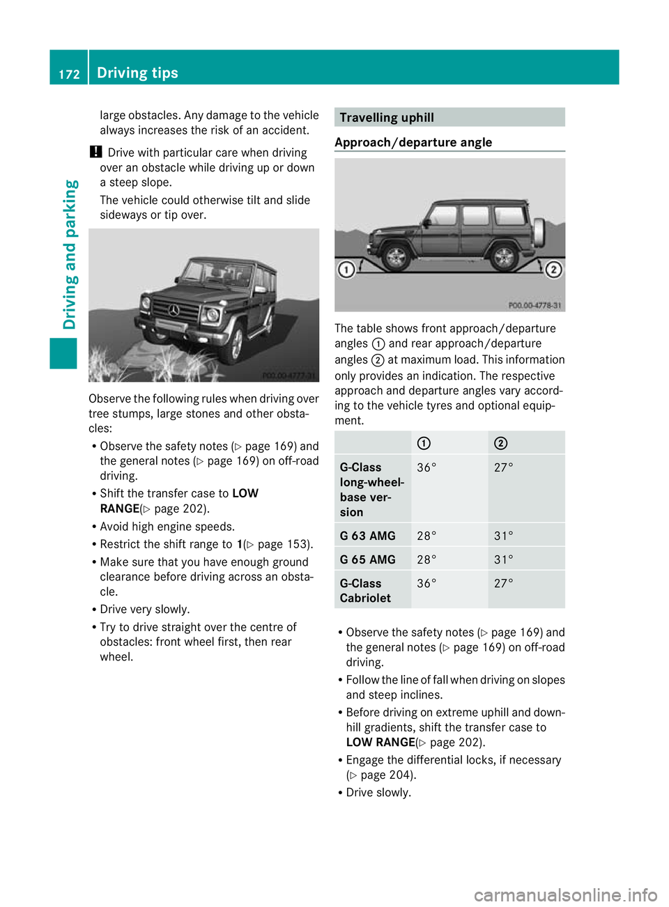 MERCEDES-BENZ G-CLASS SUV 2012 Owners Manual large obstacles. Any damage to the vehicle
always increases the risk of an accident.
! Drive with particular care when driving
over an obstacle while driving up or down
a steep slope.
The vehicle coul MERCEDES-BENZ G-CLASS SUV 2012 Owners Manual large obstacles. Any damage to the vehicle
always increases the risk of an accident.
! Drive with particular care when driving
over an obstacle while driving up or down
a steep slope.
The vehicle coul