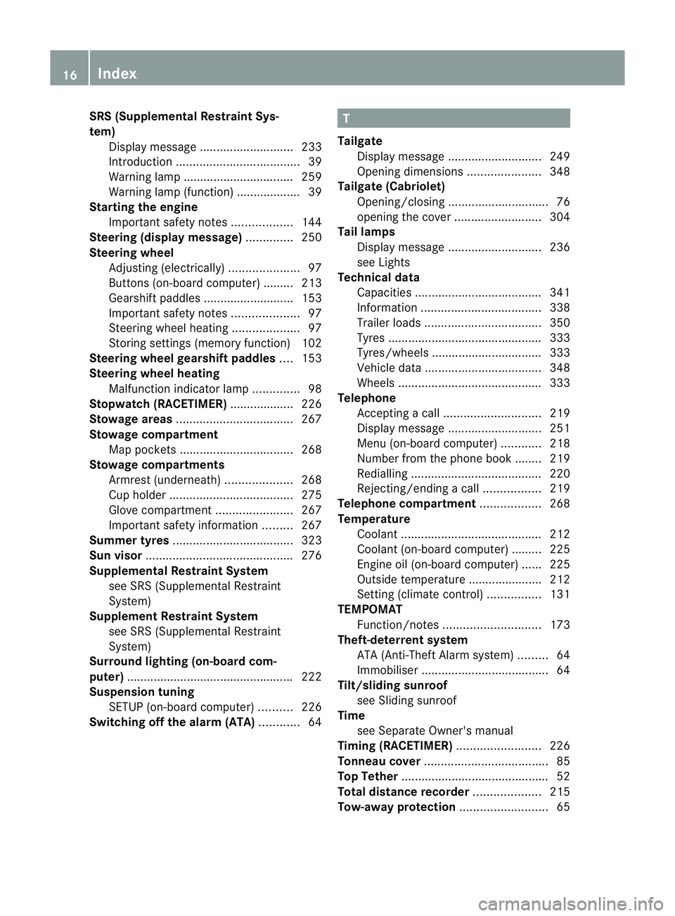 MERCEDES-BENZ G-CLASS SUV 2012 User Guide SRS (Supplemental Restraint Sys-
tem)
Display message ............................ 233
Introduction ..................................... 39
Warning lamp ................................. 259
Warning 