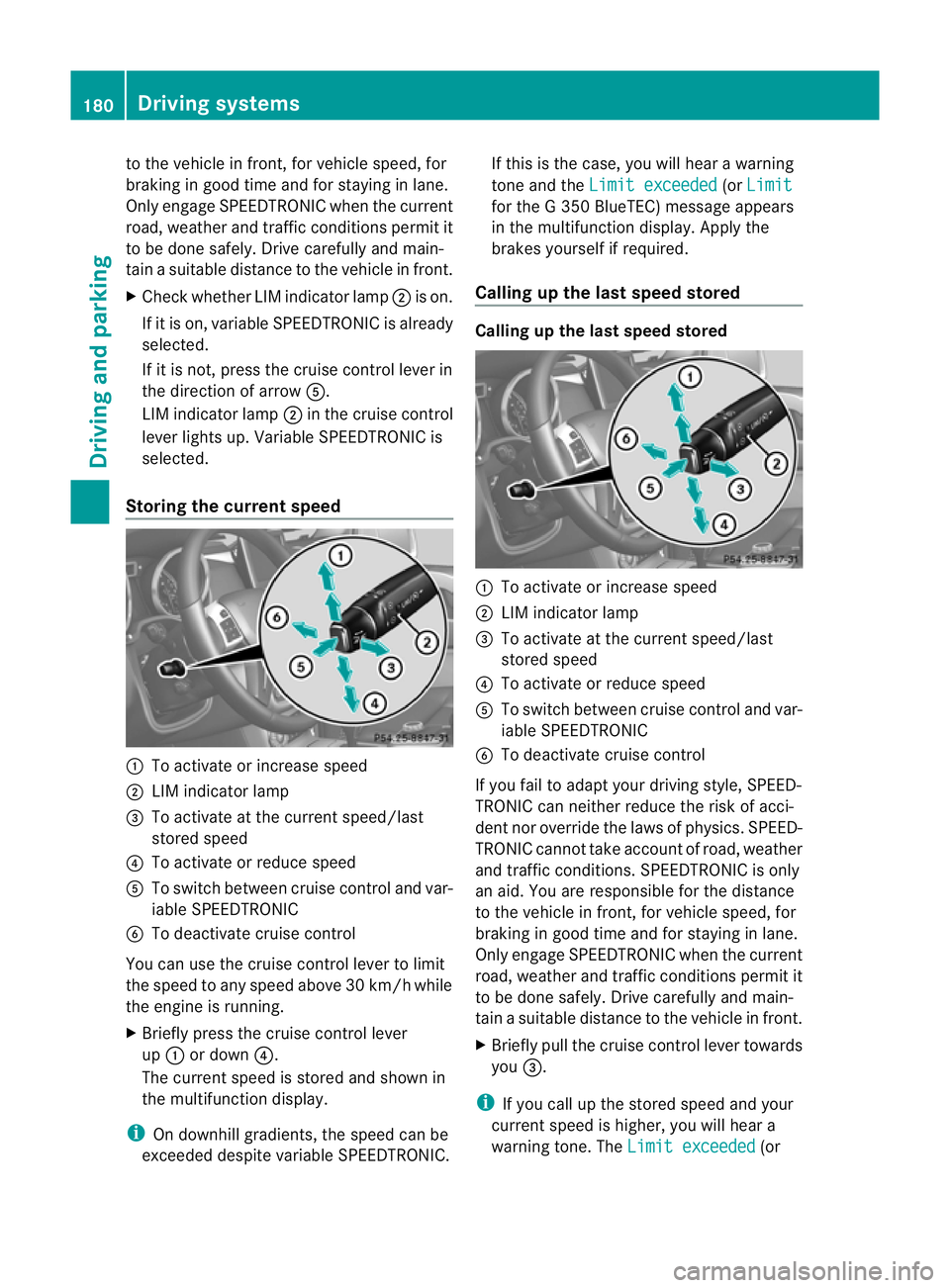 MERCEDES-BENZ G-CLASS SUV 2012  Owners Manual to the vehicle in front, for vehicle speed, for
braking in good time and for staying in lane.
Only engage SPEEDTRONIC when the current
road, weather and traffi
cconditions permit it
to be done safely.