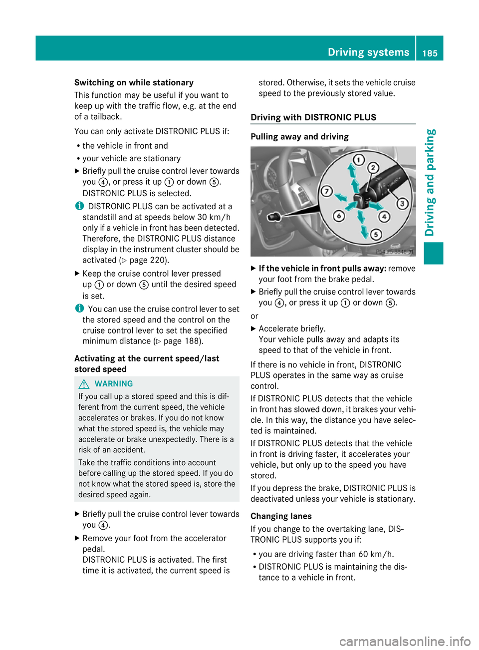 MERCEDES-BENZ G-CLASS SUV 2012  Owners Manual Switching on while stationary
This function may be useful if you want to
keep up with the traffic flow, e.g. at the end
of a tailback.
You can only activate DISTRONIC PLUS if:
R the vehicle in front a
