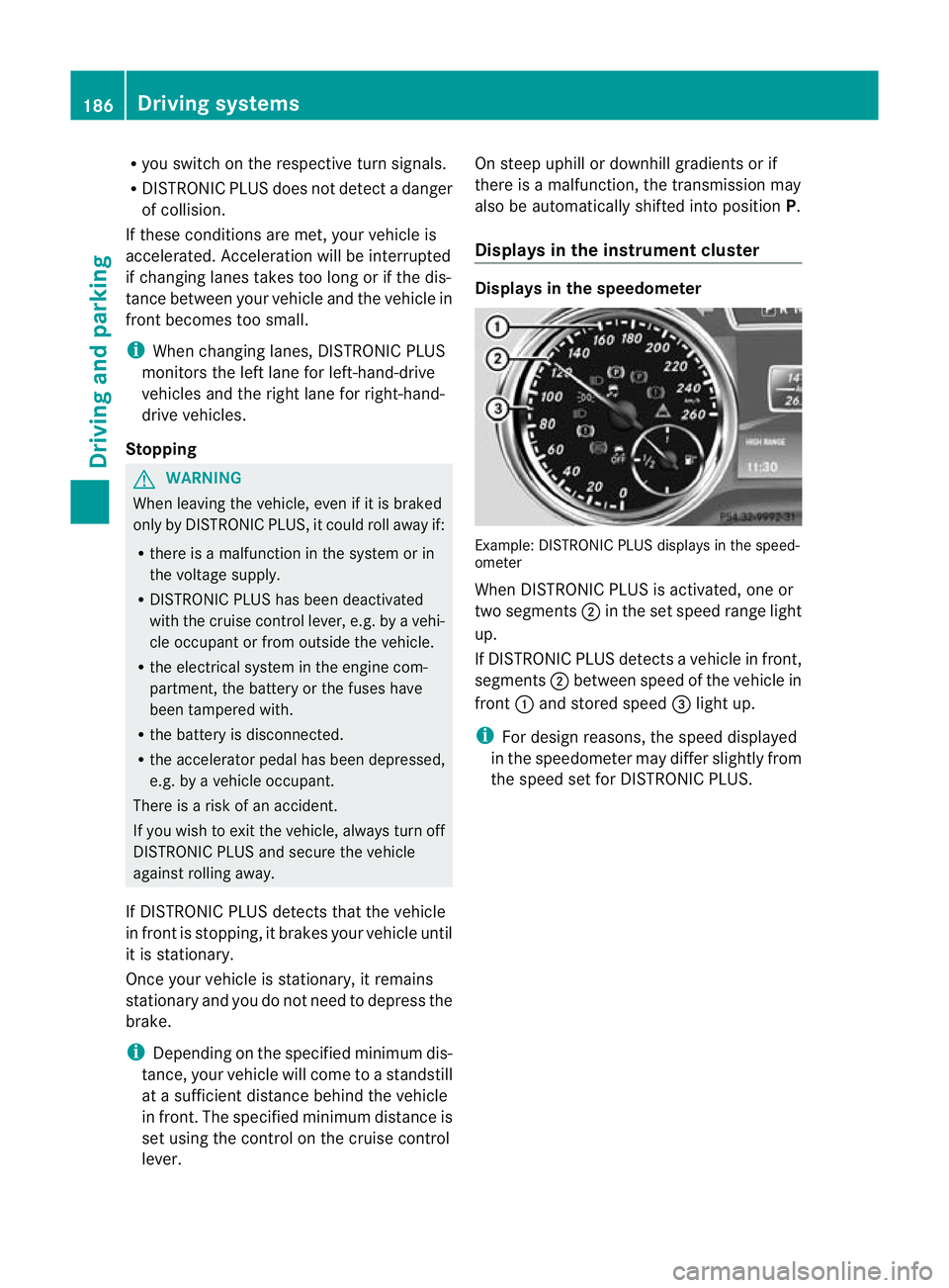 MERCEDES-BENZ G-CLASS SUV 2012  Owners Manual R
you switch on the respective tur nsignals.
R DISTRONIC PLUS does not detect a danger
of collision.
If these conditions are met, your vehicle is
accelerated. Acceleration will be interrupted
if chang