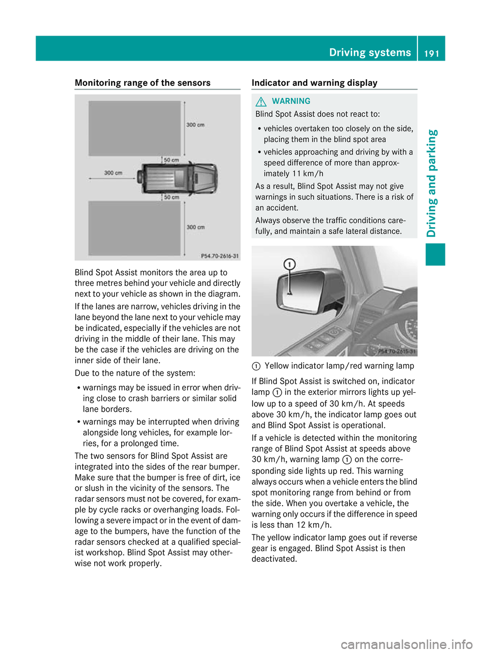 MERCEDES-BENZ G-CLASS SUV 2012 Owners Manual Monitoring range of the sensors
Blind Spot Assist monitors the area up to
three metres behind yourv ehicle and directly
nextt o your vehicle as shown in the diagram.
If the lanes are narrow, vehicles MERCEDES-BENZ G-CLASS SUV 2012 Owners Manual Monitoring range of the sensors
Blind Spot Assist monitors the area up to
three metres behind yourv ehicle and directly
nextt o your vehicle as shown in the diagram.
If the lanes are narrow, vehicles