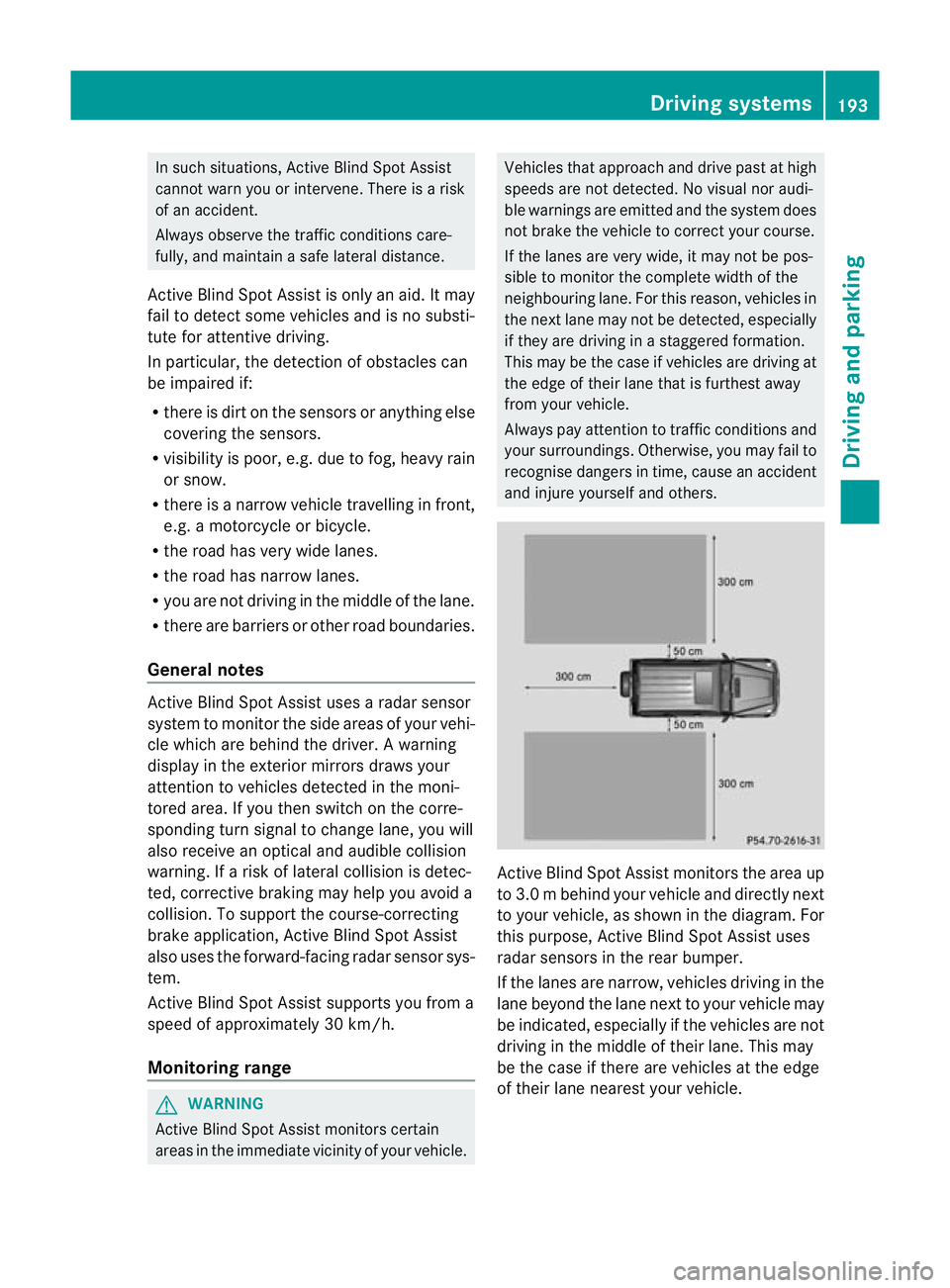 MERCEDES-BENZ G-CLASS SUV 2012 Owners Manual In such situations, Active Blind Spot Assist
cannot warn you or intervene. There is a risk
of an accident.
Always observe the traffic conditions care-
fully, and maintain a safe lateral distance.
Acti MERCEDES-BENZ G-CLASS SUV 2012 Owners Manual In such situations, Active Blind Spot Assist
cannot warn you or intervene. There is a risk
of an accident.
Always observe the traffic conditions care-
fully, and maintain a safe lateral distance.
Acti