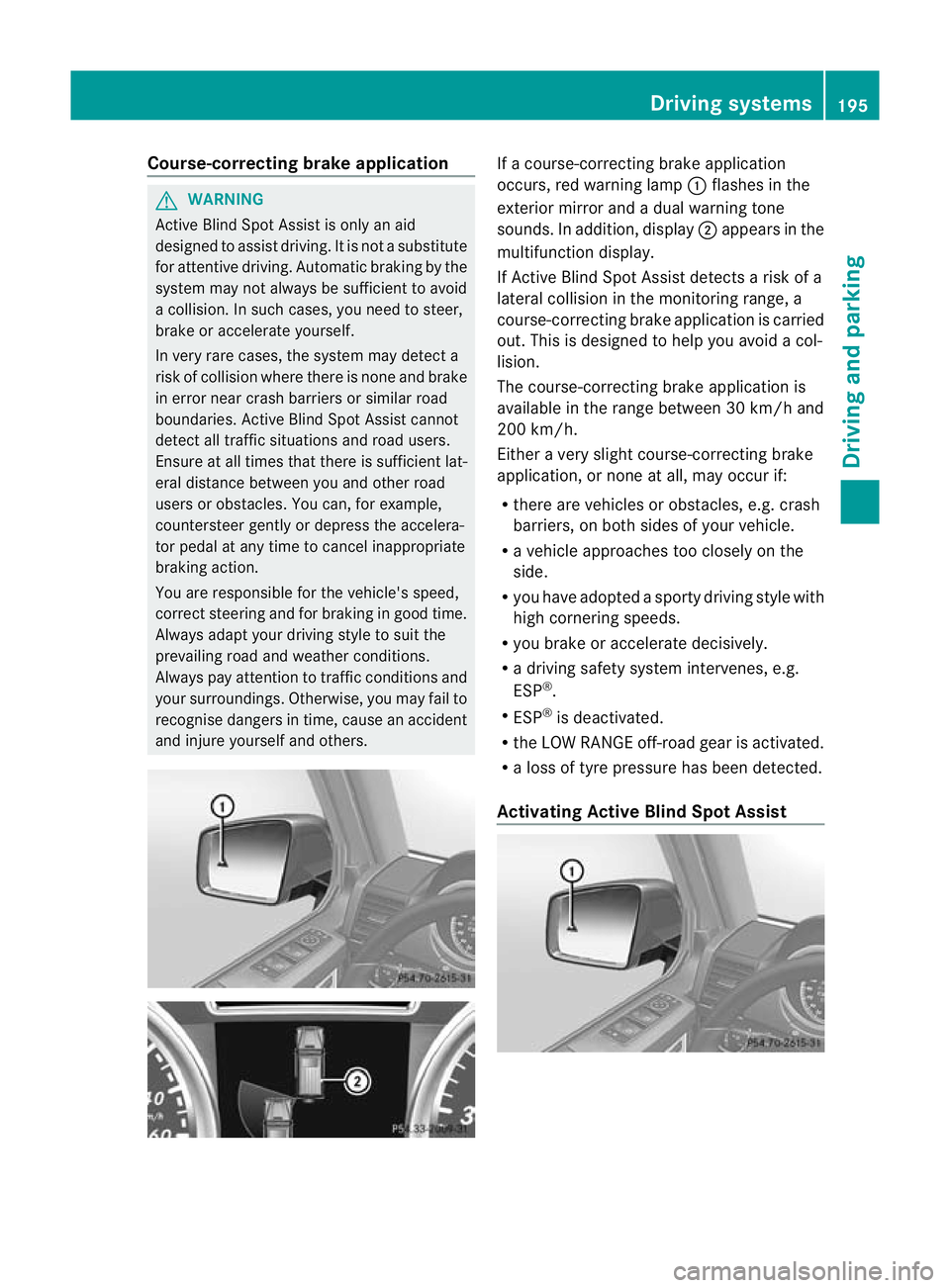 MERCEDES-BENZ G-CLASS SUV 2012 Owners Manual Course-correcting brake application
G
WARNING
Active Blind Spot Assist is only an aid
designed to assis tdriving. It is not a substitute
for attentive driving. Automatic braking by the
system may not MERCEDES-BENZ G-CLASS SUV 2012 Owners Manual Course-correcting brake application
G
WARNING
Active Blind Spot Assist is only an aid
designed to assis tdriving. It is not a substitute
for attentive driving. Automatic braking by the
system may not