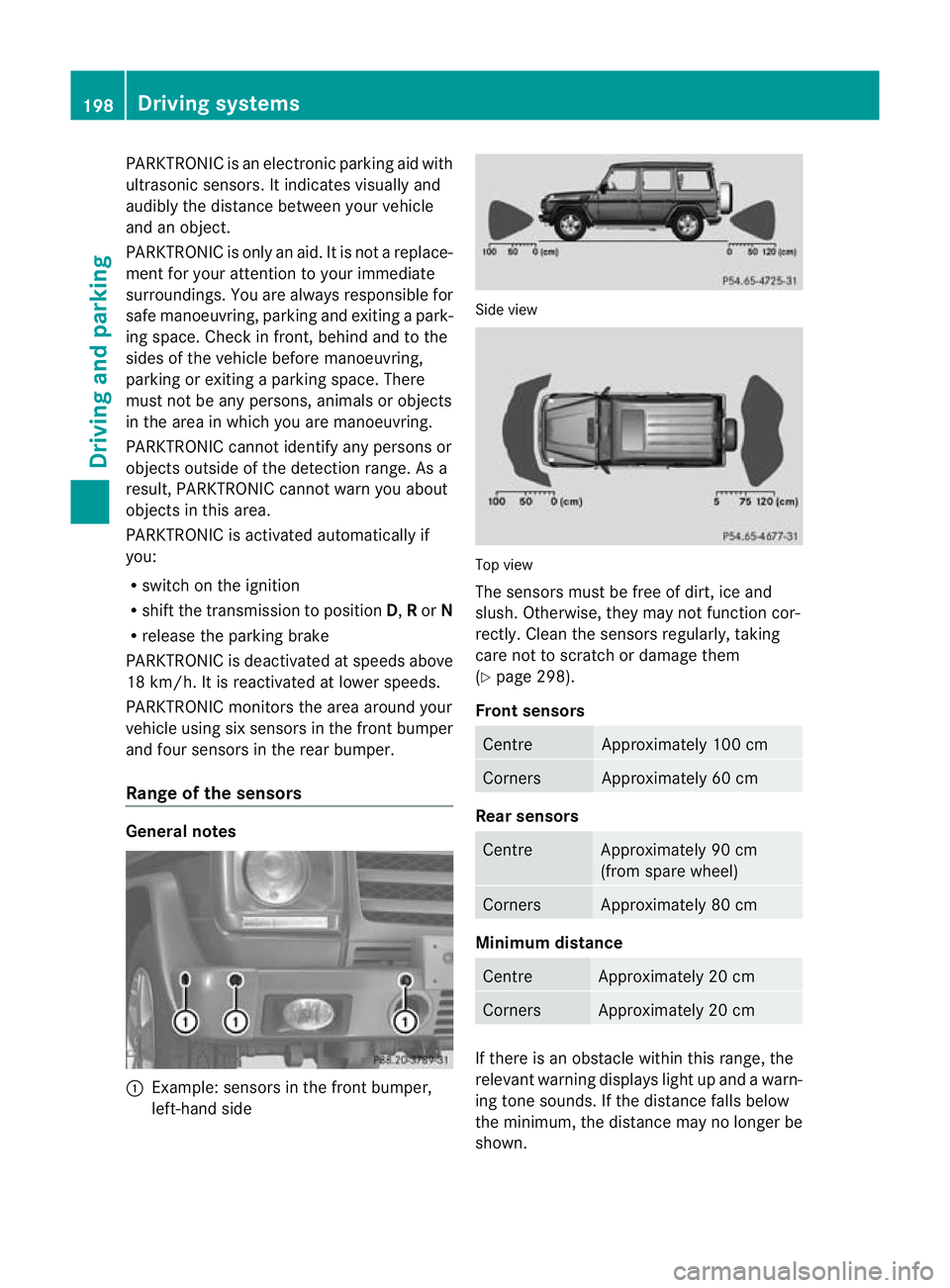 MERCEDES-BENZ G-CLASS SUV 2012  Owners Manual PARKTRONIC is an electronic parking aid with
ultrasonic sensors
.Itindicates visually and
audibly the distance between your vehicle
and an object.
PARKTRONIC is only an aid. It is not a replace-
ment 