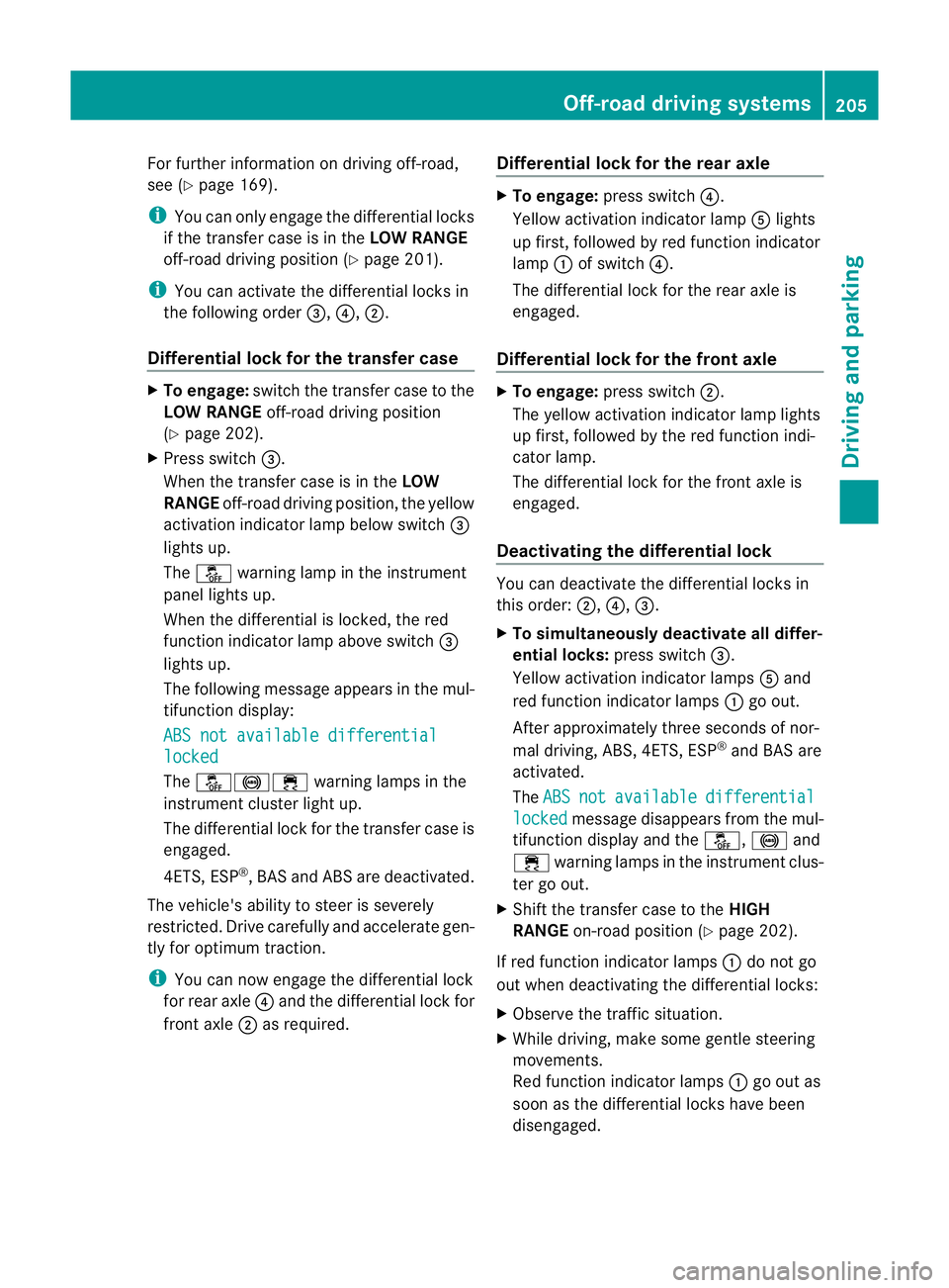 MERCEDES-BENZ G-CLASS SUV 2012  Owners Manual For further information on driving off-road,
see (Y page 169).
i You can only engage the differential locks
if the transfer case is in the LOW RANGE
off-road driving positio n(Ypage 201).
i You can ac