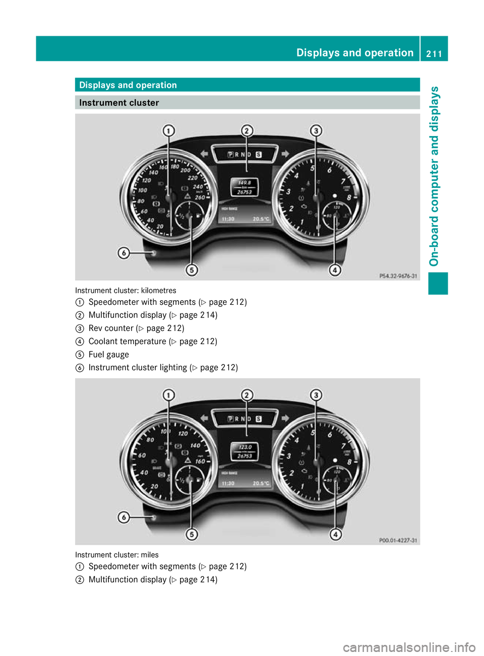 MERCEDES-BENZ G-CLASS SUV 2012  Owners Manual Displays and operation
Instrument cluster
Instrument cluster: kilometres
:
Speedometer with segments (Y page 212)
; Multifunction display (Y page 214)
= Rev counter (Y page 212)
? Coolant temperature 