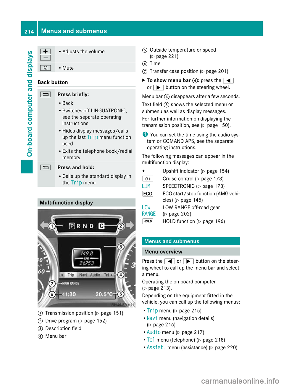 MERCEDES-BENZ G-CLASS SUV 2012  Owners Manual W
X R
Adjusts the volume 8 R
Mute Back button
%
Press briefly:
R
Back
R Switches off LINGUATRONIC,
see the separate operating
instructions
R Hides display messages/calls
up the last Trip menu function