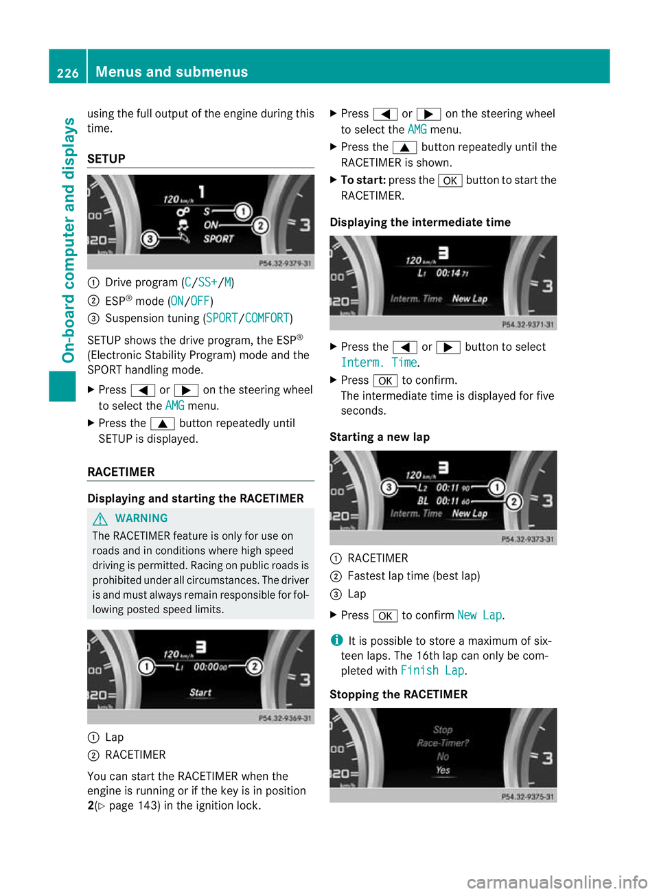 MERCEDES-BENZ G-CLASS SUV 2012  Owners Manual using the full output of the engine during this
time.
SETUP
:
Drive program (C /SS+ /M )
; ESP ®
mode (ON /OFF )
= Suspension tuning (SPORT /COMFORT )
SETUP shows the drive program, the ESP ®
(Elect