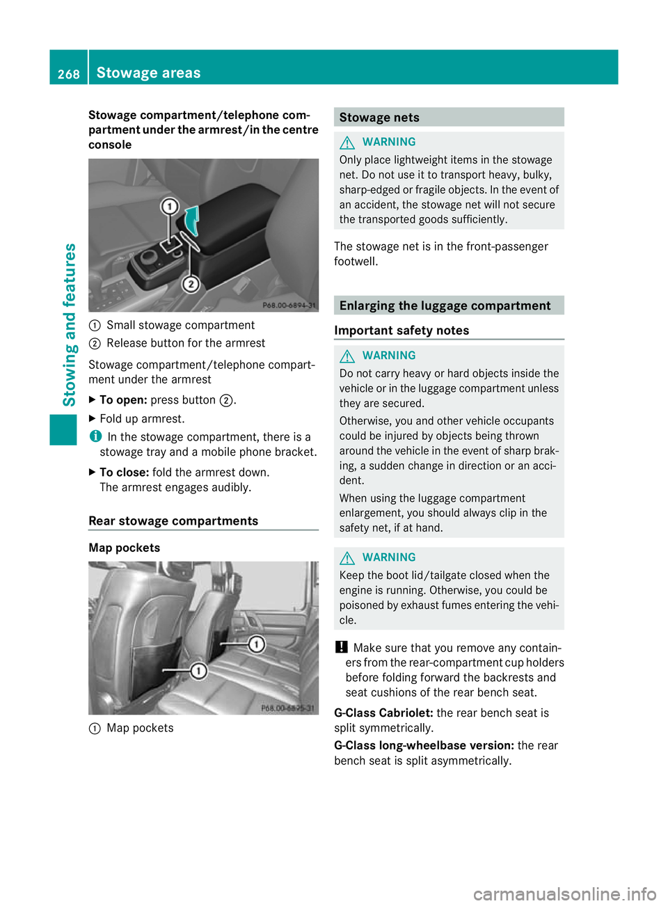 MERCEDES-BENZ G-CLASS SUV 2012 Owners Manual Stowage compartment/telephone com-
partment under the armrest/in the centre
console
:
Small stowage compartment
; Release button for the armrest
Stowage compartment/telephone compart-
ment under the a MERCEDES-BENZ G-CLASS SUV 2012 Owners Manual Stowage compartment/telephone com-
partment under the armrest/in the centre
console
:
Small stowage compartment
; Release button for the armrest
Stowage compartment/telephone compart-
ment under the a