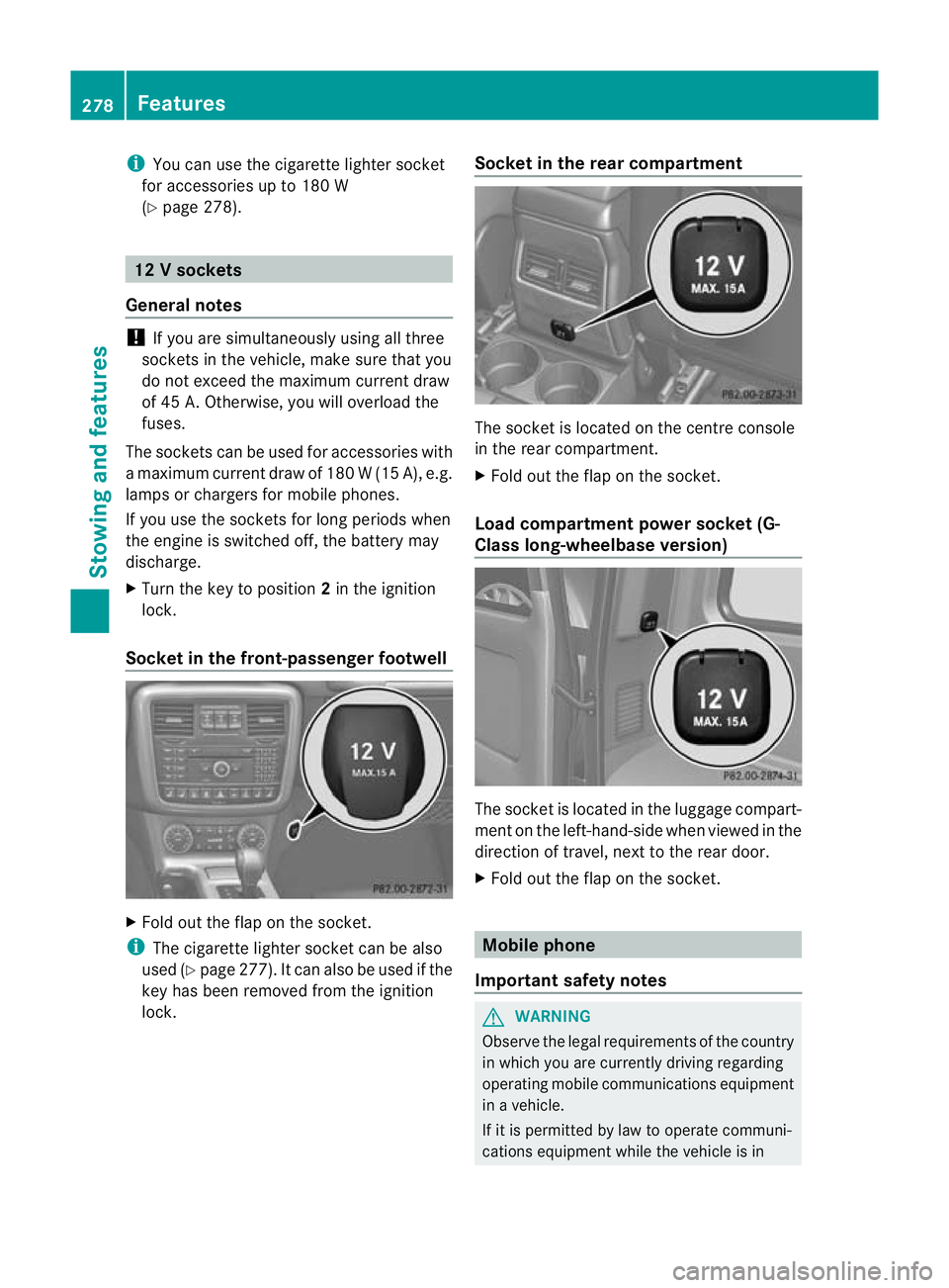 MERCEDES-BENZ G-CLASS SUV 2012 Owners Manual i
You can use the cigarette lighter socket
for accessories up to 180 W
(Y page 278). 12
Vsockets
General notes !
If you are simultaneously using all three
sockets in the vehicle, make sure that you
do MERCEDES-BENZ G-CLASS SUV 2012 Owners Manual i
You can use the cigarette lighter socket
for accessories up to 180 W
(Y page 278). 12
Vsockets
General notes !
If you are simultaneously using all three
sockets in the vehicle, make sure that you
do