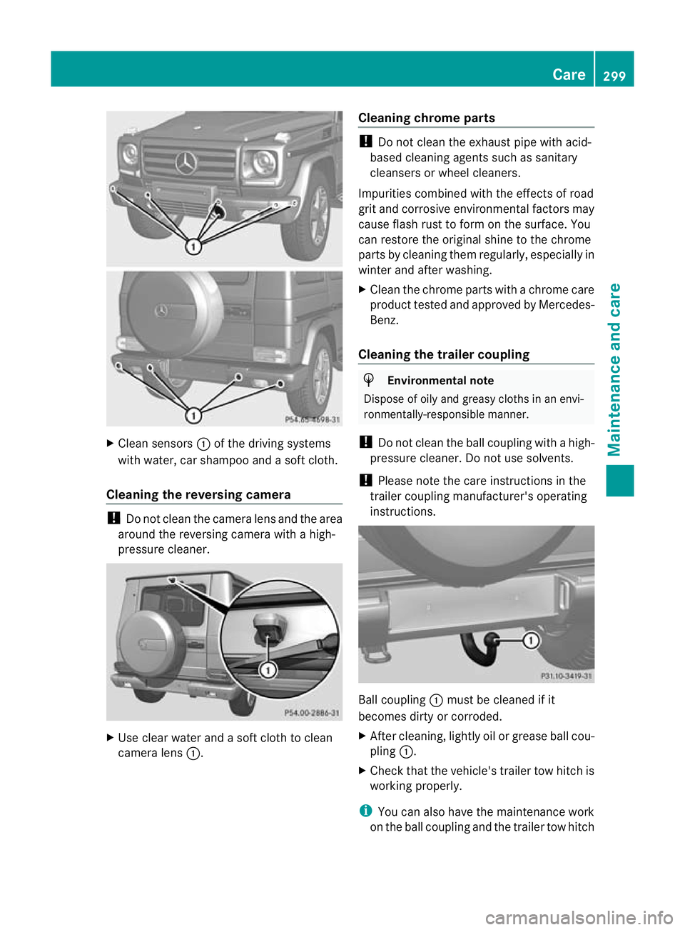 MERCEDES-BENZ G-CLASS SUV 2012 Owners Manual X
Clean sensors :of the driving systems
with water, car shampoo and a sof tcloth.
Cleaning the reversing camera !
Do not clean the camera lens and the area
around the reversing camera with a high-
pre MERCEDES-BENZ G-CLASS SUV 2012 Owners Manual X
Clean sensors :of the driving systems
with water, car shampoo and a sof tcloth.
Cleaning the reversing camera !
Do not clean the camera lens and the area
around the reversing camera with a high-
pre