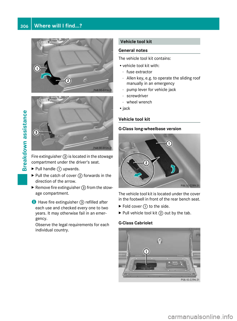 MERCEDES-BENZ G-CLASS SUV 2012 Owners Manual Fire extinguisher
=is located in the stowage
compartment under the driver's seat.
X Pull handle :upwards.
X Pull the catch of cover ;forwards in the
directio nofthe arrow.
X Remove fire extinguish MERCEDES-BENZ G-CLASS SUV 2012 Owners Manual Fire extinguisher
=is located in the stowage
compartment under the driver's seat.
X Pull handle :upwards.
X Pull the catch of cover ;forwards in the
directio nofthe arrow.
X Remove fire extinguish