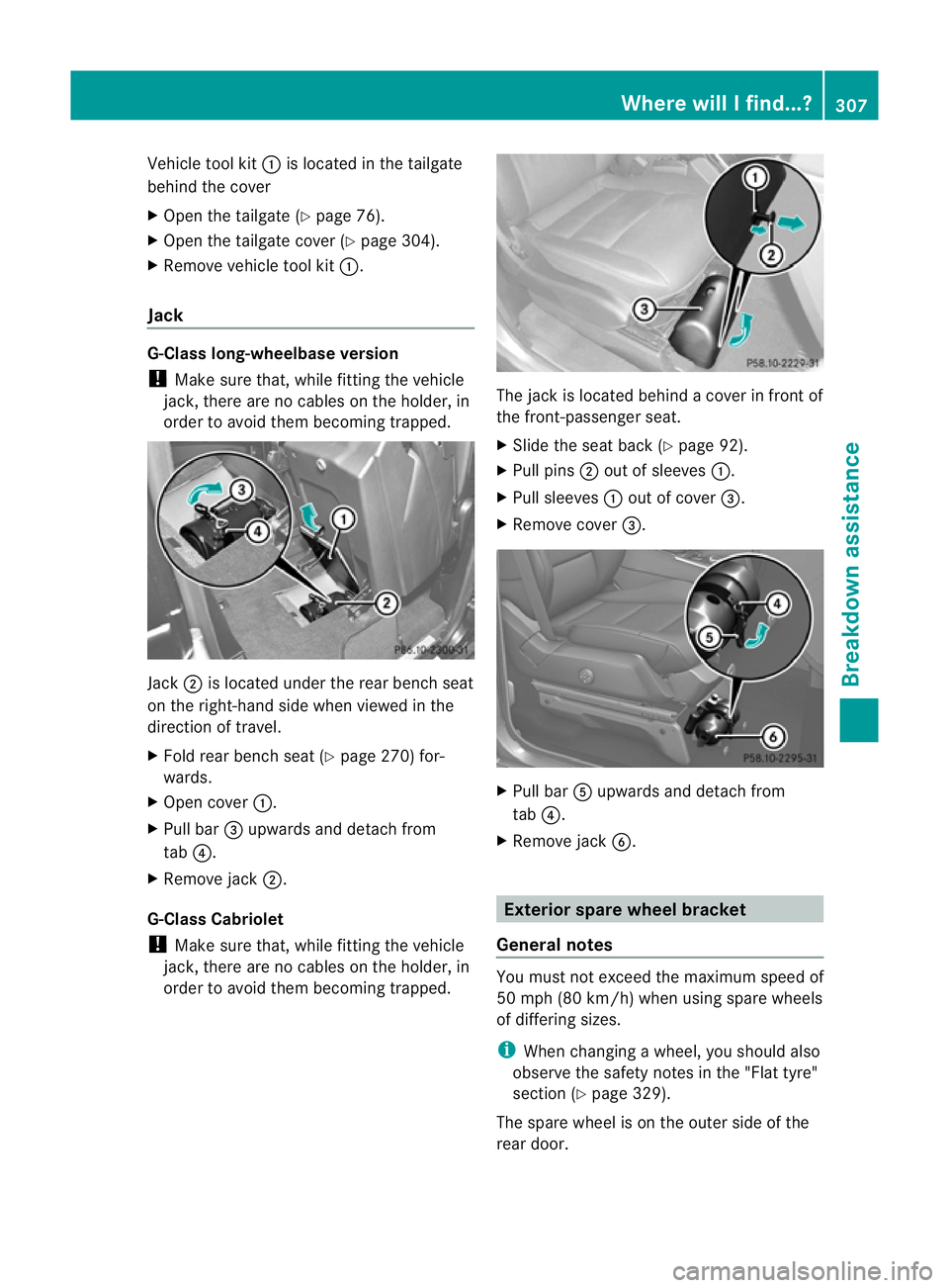 MERCEDES-BENZ G-CLASS SUV 2012 Owners Manual Vehicle tool kit
:is located in the tailgate
behind the cover
X Open the tailgate (Y page 76).
X Open the tailgate cover (Y page 304).
X Remove vehicle tool kit :.
Jack G-Class long-wheelbase version
MERCEDES-BENZ G-CLASS SUV 2012 Owners Manual Vehicle tool kit
:is located in the tailgate
behind the cover
X Open the tailgate (Y page 76).
X Open the tailgate cover (Y page 304).
X Remove vehicle tool kit :.
Jack G-Class long-wheelbase version