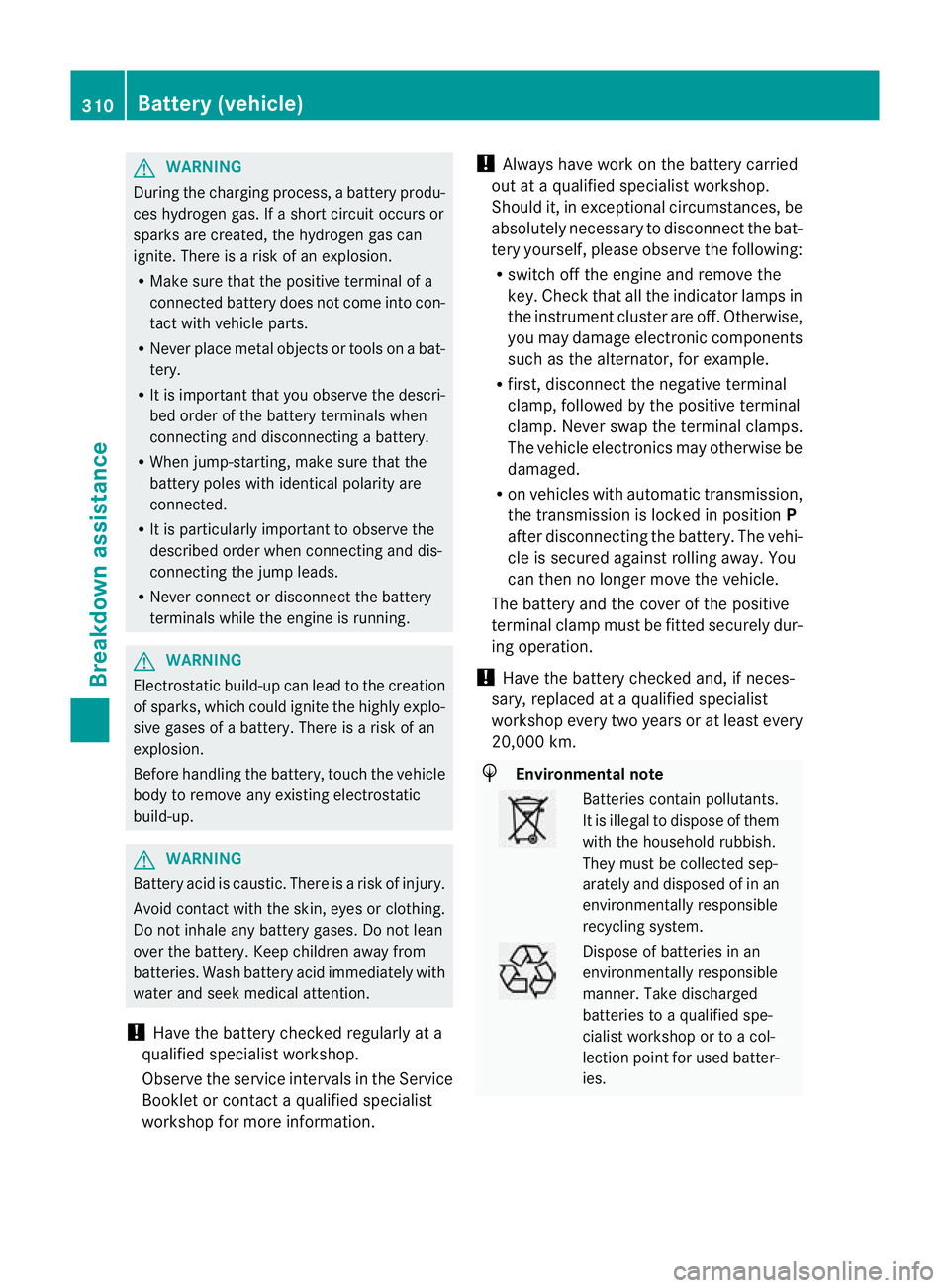MERCEDES-BENZ G-CLASS SUV 2012 Owners Manual G
WARNING
During the charging process, a battery produ-
ces hydrogen gas. If a short circuit occurs or
sparks are created, the hydrogen gas can
ignite. There is a risk of an explosion.
R Make sure tha MERCEDES-BENZ G-CLASS SUV 2012 Owners Manual G
WARNING
During the charging process, a battery produ-
ces hydrogen gas. If a short circuit occurs or
sparks are created, the hydrogen gas can
ignite. There is a risk of an explosion.
R Make sure tha