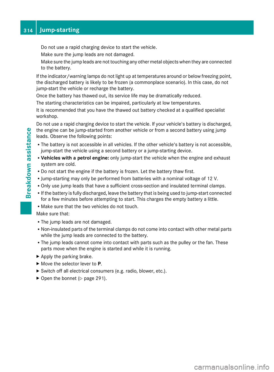 MERCEDES-BENZ G-CLASS SUV 2012 Owners Manual Do not use a rapid charging device to start the vehicle.
Make sure the jump leads are not damaged.
Make sure the jump leads are not touching any other metal objects when they are connected
to the batt MERCEDES-BENZ G-CLASS SUV 2012 Owners Manual Do not use a rapid charging device to start the vehicle.
Make sure the jump leads are not damaged.
Make sure the jump leads are not touching any other metal objects when they are connected
to the batt