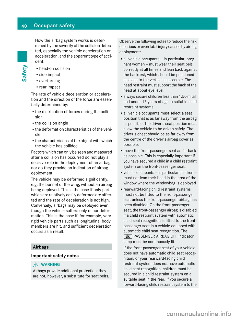 MERCEDES-BENZ G-CLASS SUV 2012 Service Manual How the airbag system works is deter-
mined by the severity of the collision detec-
ted, especially the vehicle deceleration or
acceleration, and the apparent type of acci-
dent:
R
head-on collision
R