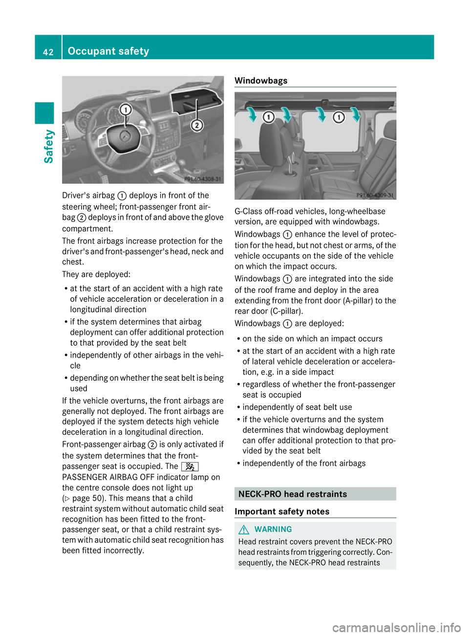 MERCEDES-BENZ G-CLASS SUV 2012 Service Manual Driver's airbag
:deploys in front of the
steering wheel; front-passenge rfront air-
bag ;deploys in front of and above the glove
compartment.
The front airbags increase protection for the
driver&#