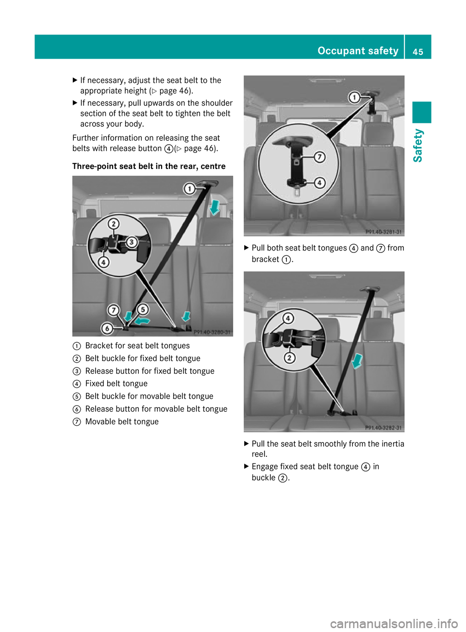MERCEDES-BENZ G-CLASS SUV 2012 Service Manual X
If necessary, adjustt he seat belt to the
appropriate height (Y page 46).
X If necessary, pull upwards on the shoulder
section of the seat belt to tighten the belt
across your body.
Further informat