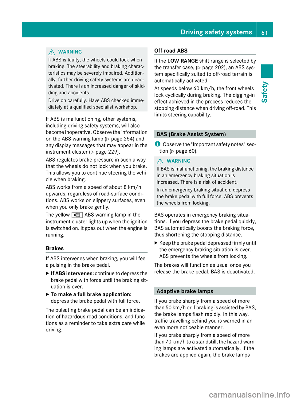 MERCEDES-BENZ G-CLASS SUV 2012 Repair Manual G
WARNING
If ABS is faulty, the wheels could lock when
braking. The steerability and braking charac-
teristics may be severely impaired .Addition-
ally, further driving safety systems are deac-
tivate