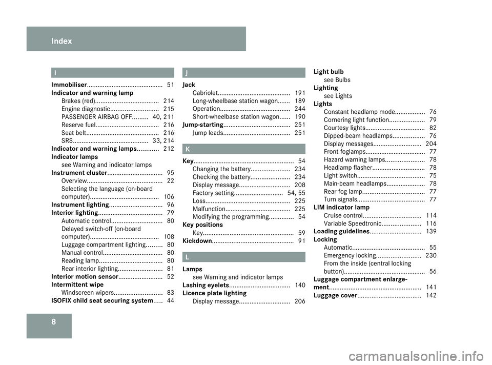 MERCEDES-BENZ G-CLASS SUV 2008 User Guide 8 I
Immobiliser.......................................... .51
Indicator and warning lamp Brakes (red). ................................... 214
Engine diagnostic ........................... 215
PASSENG