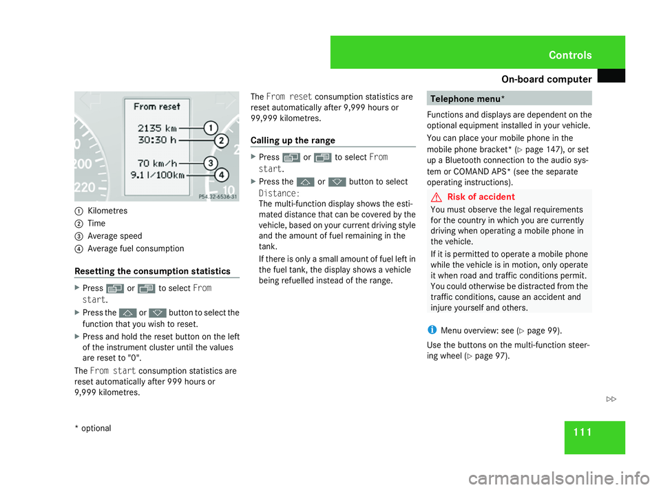 MERCEDES-BENZ G-CLASS SUV 2008  Owners Manual On-board computer
1111
Kilometres
2 Time
3 Average speed
4 Average fuel consumption
Resetting the consumption statistics X
Press èor· to select From
start .
X Press the jork button to select the
fun