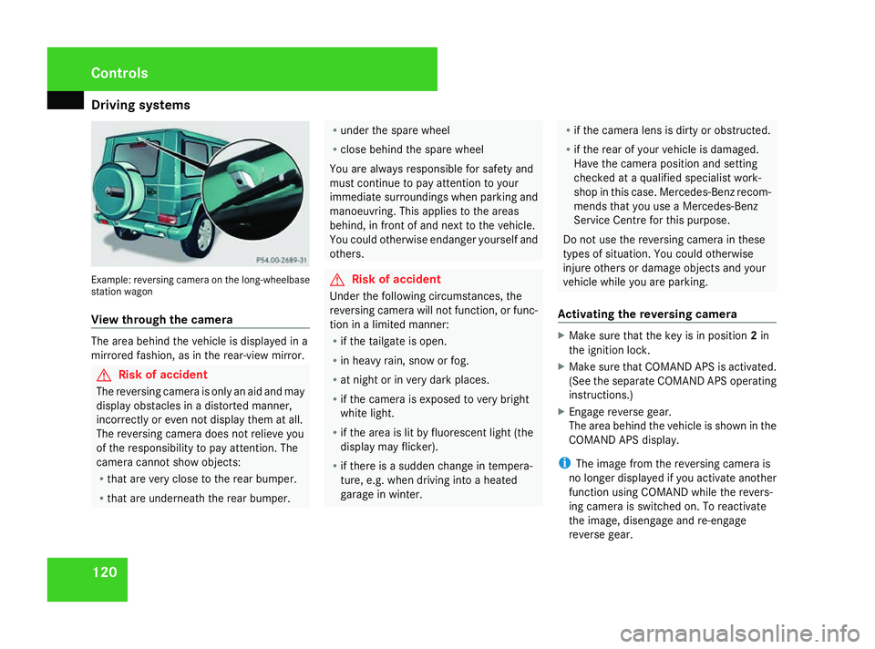 MERCEDES-BENZ G-CLASS SUV 2008  Owners Manual Driving sys
tems 120Example: reversing camera on the long-wheelbase
station wagon
View through the camera The area behind the vehicle is displayed in a
mirrored fashion, as in the rear-view mirror. G
