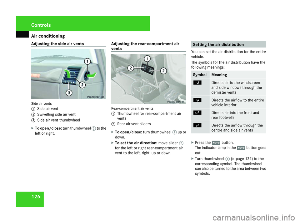 MERCEDES-BENZ G-CLASS SUV 2008  Owners Manual Air conditioning
126
Adjusting the side air vents
Side air vents
1
Side air vent
2 Swivelling side air vent
3 Side air vent thumbwheel
X To open/close: turn thumbwheel 3to the
left or right. Adjusting