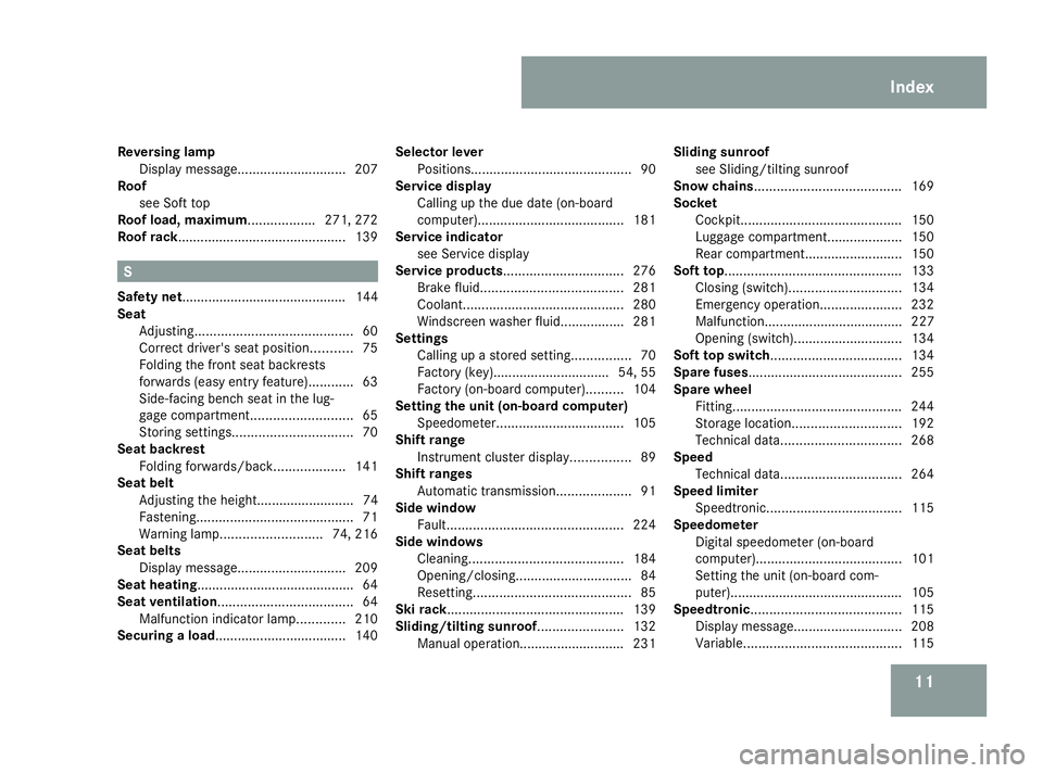 MERCEDES-BENZ G-CLASS SUV 2008 User Guide 11
Reversing lamp
Display message ............................. 207
Roof
see Soft top
Roof load, maximum.................. 271, 272
Roof rack............................................. 139S
Safety n