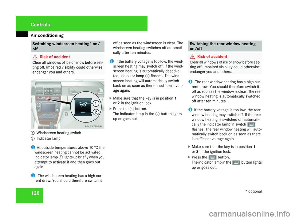 MERCEDES-BENZ G-CLASS SUV 2008  Owners Manual Air conditioning
128 Switching windscreen heating* on/
off G
Risk of accident
Clear all windows of ice or snow before set-
ting off. Impaired visibility could otherwise
endanger you and others. 1
Wind