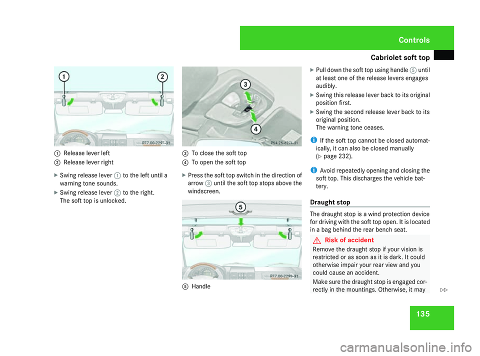 MERCEDES-BENZ G-CLASS SUV 2008  Owners Manual Cabriolet soft top
1351
Release lever left
2 Release lever right
X Swing release lever 1to the left until a
warning tone sounds.
X Swing release lever 2to the right.
The soft top is unlocked. 3
To clo