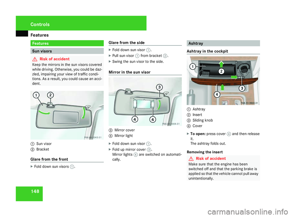 MERCEDES-BENZ G-CLASS SUV 2008  Owners Manual Features
148 Features
Sun visors
G
Risk of accident
Keep the mirrors in the sun visors covered
while driving. Otherwise, you could be daz-
zled, impairing your view of traffic condi-
tions. As a resul
