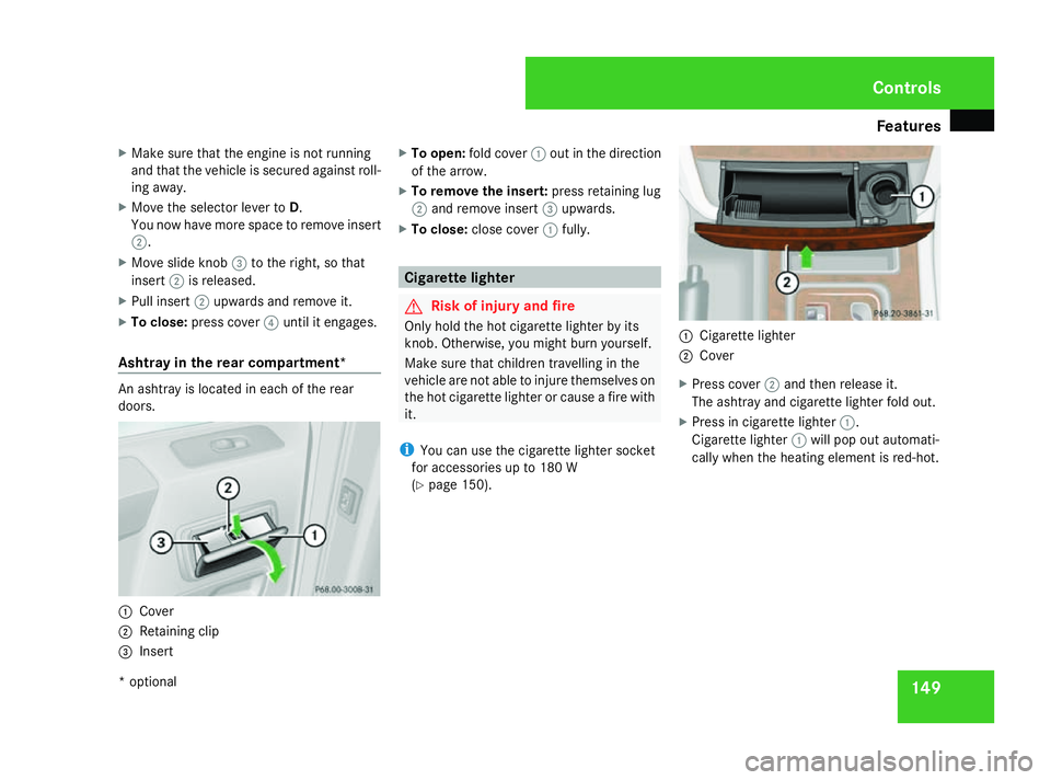 MERCEDES-BENZ G-CLASS SUV 2008  Owners Manual Features
149
X
Make sure that the engine is not running
and that the vehicle is secured against roll-
ing away.
X Move the selector lever to D.
You now have more space to remove insert
2.
X Move slide