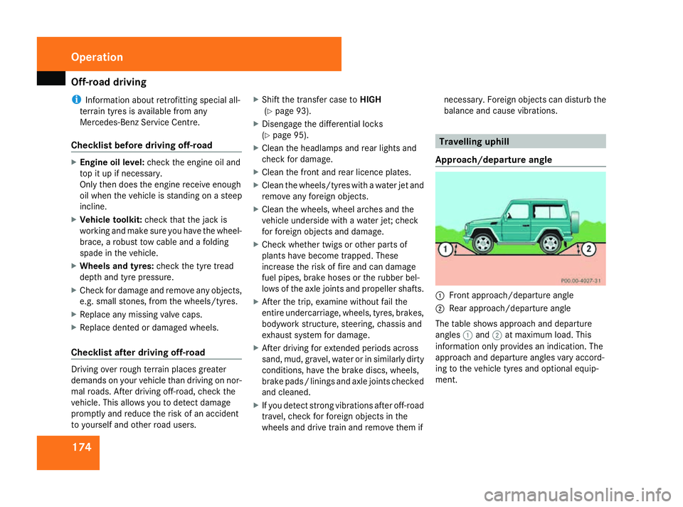MERCEDES-BENZ G-CLASS SUV 2008  Owners Manual Off-road driving
174
i
Information about retrofitting special all-
terrain tyres is available from any
Mercedes-Benz Service Centre.
Checklist before driving off-road X
Engine oil level: check the eng