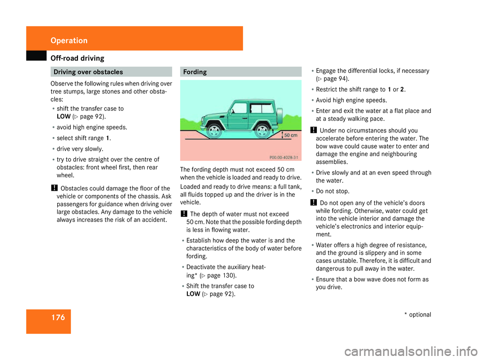 MERCEDES-BENZ G-CLASS SUV 2008  Owners Manual Off-road driving
176 Driving over obstacles
Observe the following rules when driving over
tree stumps, large stones and other obsta-
cles:
R shift the transfer case to
LOW (Ypage 92).
R avoid high eng